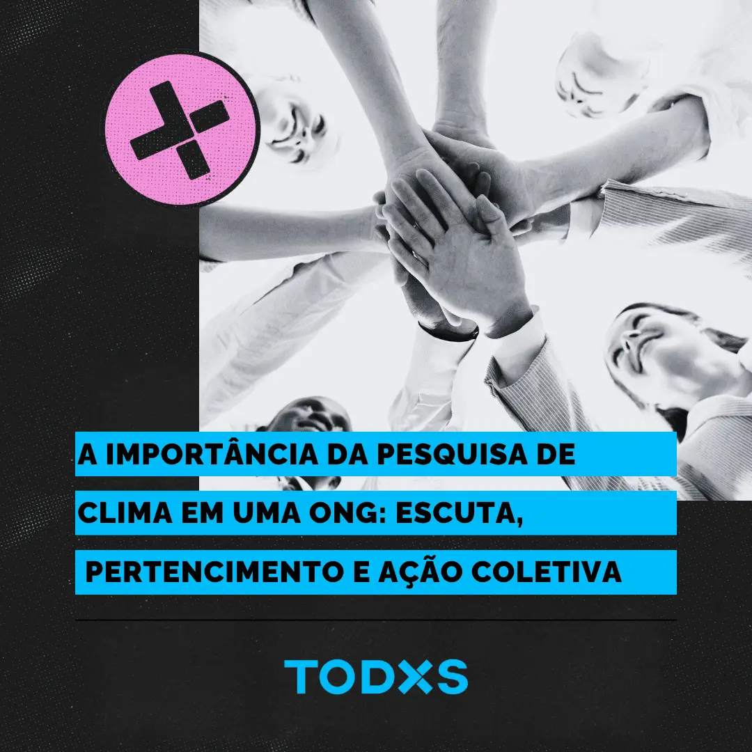 Pesquisa sobre clima em ONGs, envolvendo escuta, pertencimento e ação coletiva em TODXS.